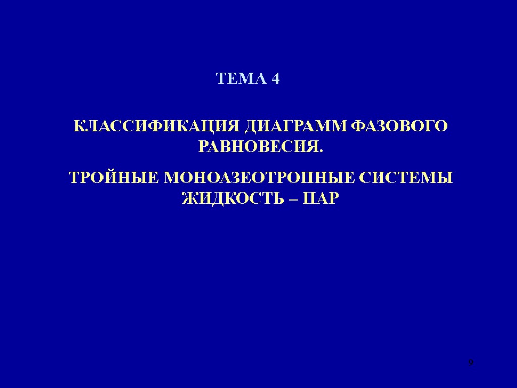 9 ТЕМА 4 КЛАССИФИКАЦИЯ ДИАГРАММ ФАЗОВОГО РАВНОВЕСИЯ. ТРОЙНЫЕ МОНОАЗЕОТРОПНЫЕ СИСТЕМЫ ЖИДКОСТЬ – ПАР